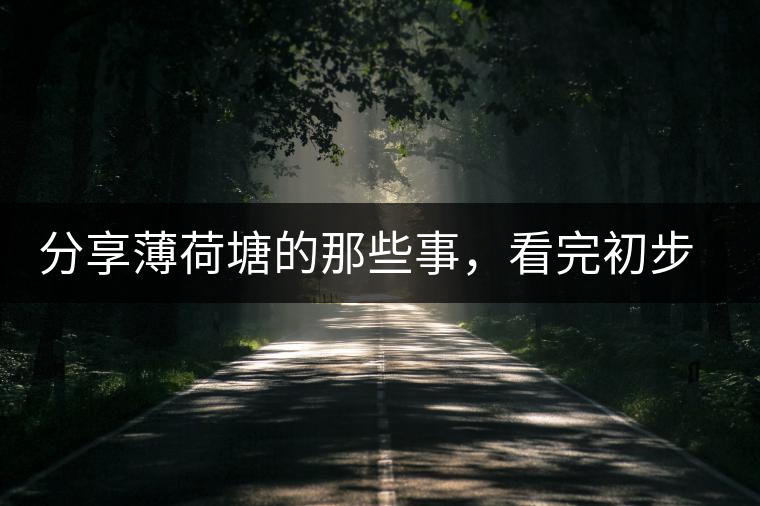 分享薄荷塘的那些事，看完初步認(rèn)識(shí)薄荷塘