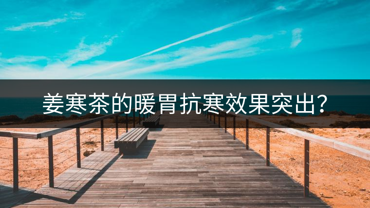 姜寒茶的暖胃抗寒效果突出？