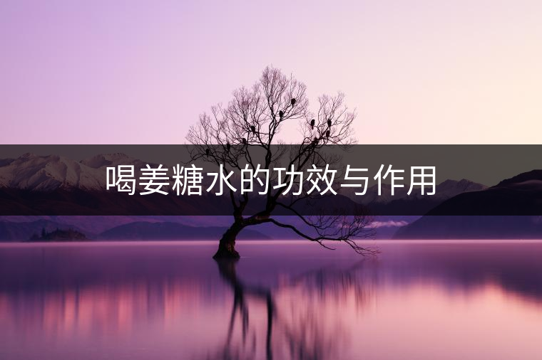 喝姜糖水的功效與作用