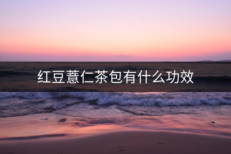 紅豆薏仁茶包有什么功效