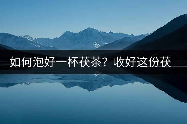 如何泡好一杯茯茶？收好這份茯茶的沖泡方法