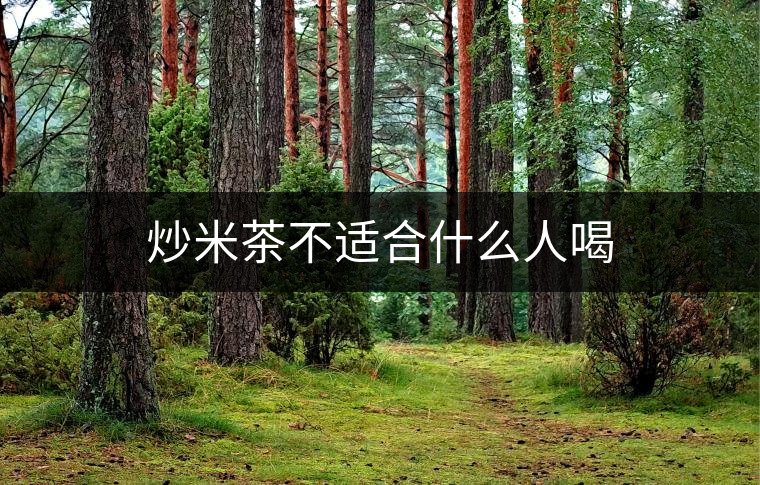 炒米茶不適合什么人喝 炒米茶不適合什么人喝