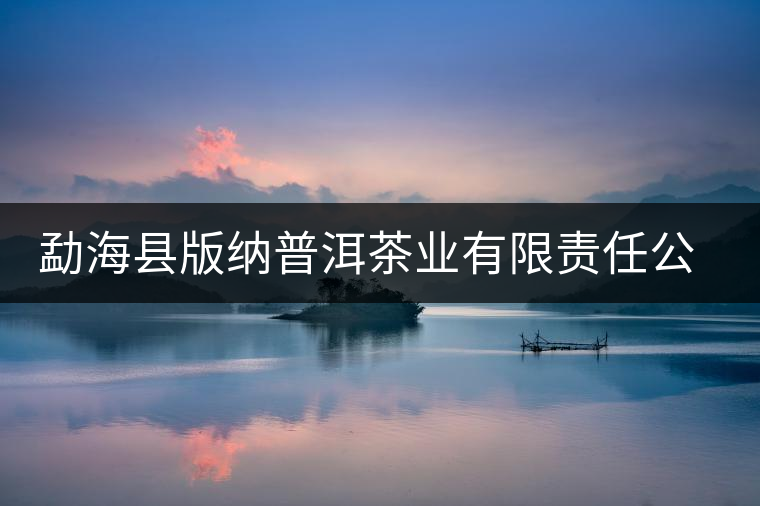 勐海縣版納普洱茶業(yè)有限責(zé)任公司簡(jiǎn)介 勐??h版納普洱茶業(yè)有限責(zé)任公司簡(jiǎn)介