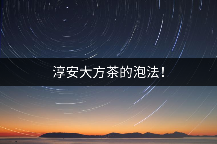 淳安大方茶的泡法！