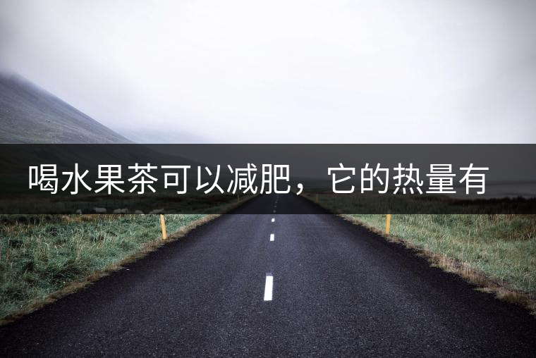 喝水果茶可以減肥，它的熱量有多高？