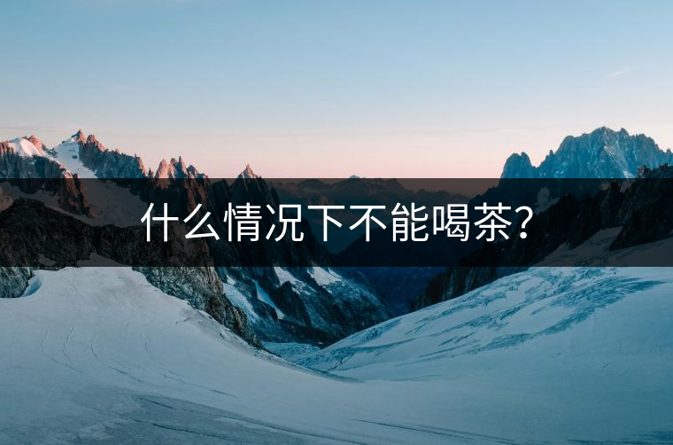 什么情況下不能喝茶？