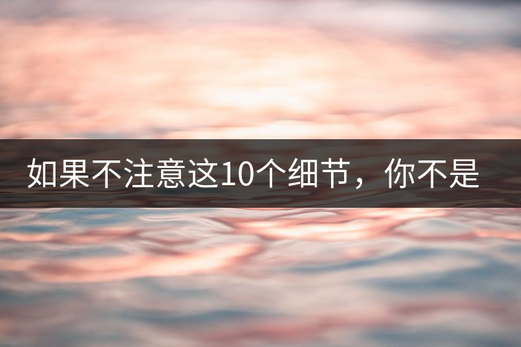 如果不注意這10個細(xì)節(jié)，你不是真的愛茶！
