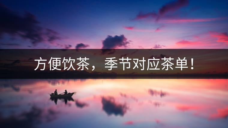 方便飲茶，季節(jié)對(duì)應(yīng)茶單！