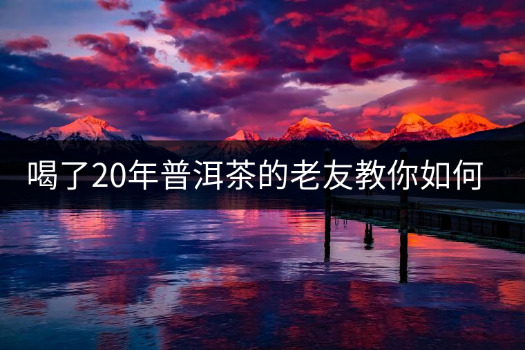 喝了20年普洱茶的老友教你如何分辨好壞 以免買到假茶還當寶貝！