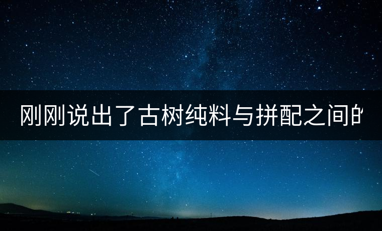 剛剛說出了古樹純料與拼配之間的秘密！