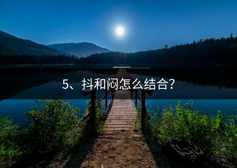 5、抖和悶怎么結(jié)合？